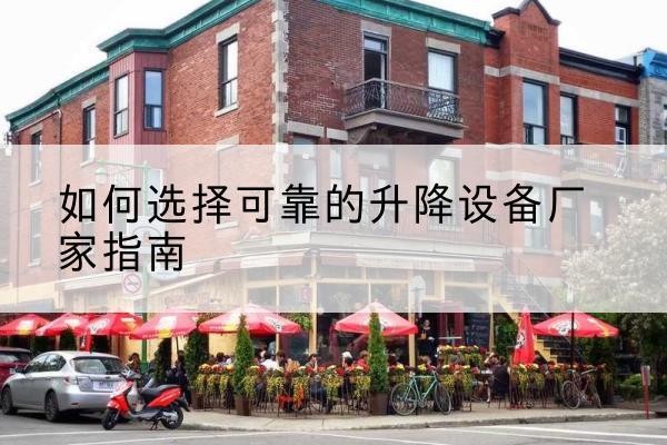 介休电动升降机厂家-如何选择可靠的升降设备厂家指南