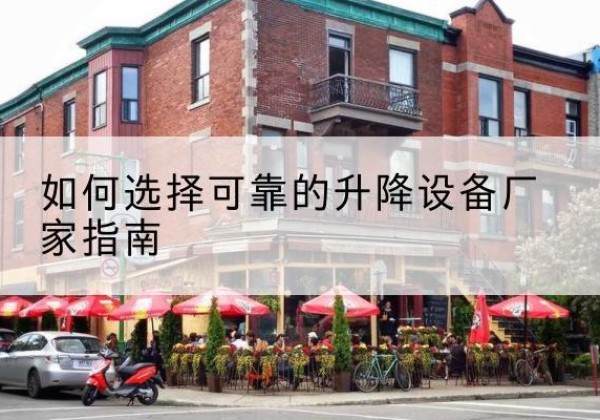 介休电动升降机厂家-如何选择可靠的升降设备厂家指南